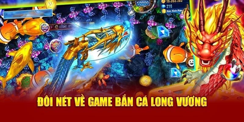 Bắn Cá Long Vương và những thông tin cơ bản